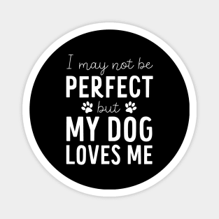 I may not be Perfect but my Dog Loves Me - Dog Lover Gift Magnet